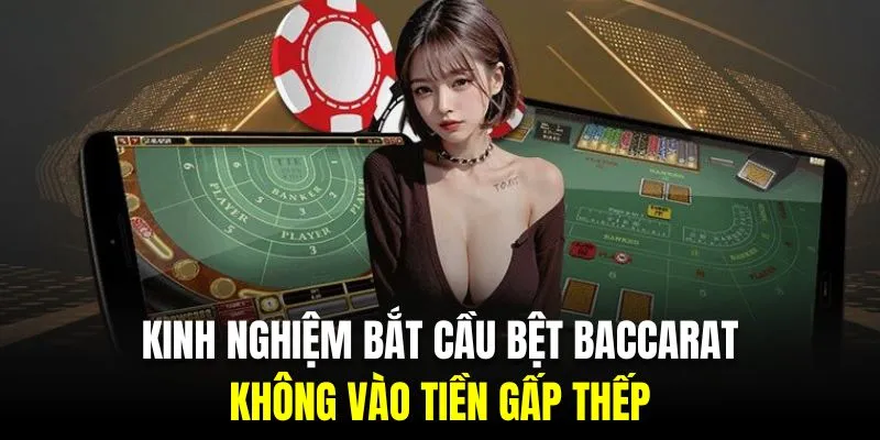 Kinh nghiệm bắt cầu bệt trong Baccarat không được áp dụng gấp thếp