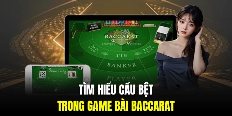 Tìm hiểu cầu bệt Baccarat trong game bài phổ biến