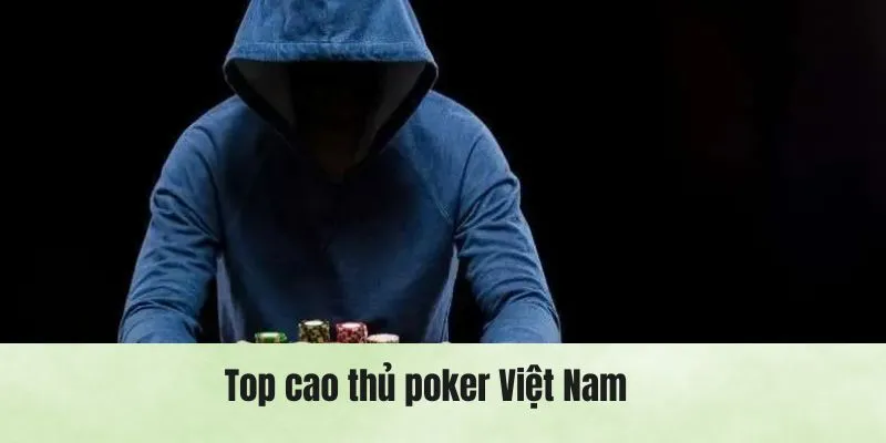 Cao thủ poker Việt Nam - Top cái tên nổi bật nhất 2025