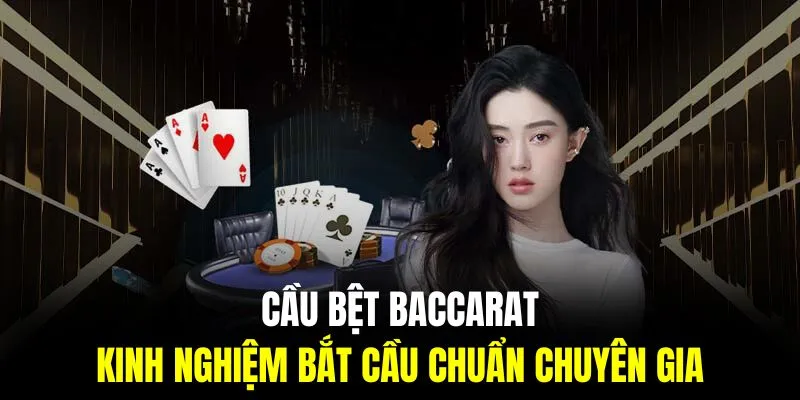 Cầu Bệt Baccarat | Dấu Hiệu Nhận Biết Cầu Mới Nhất 2024