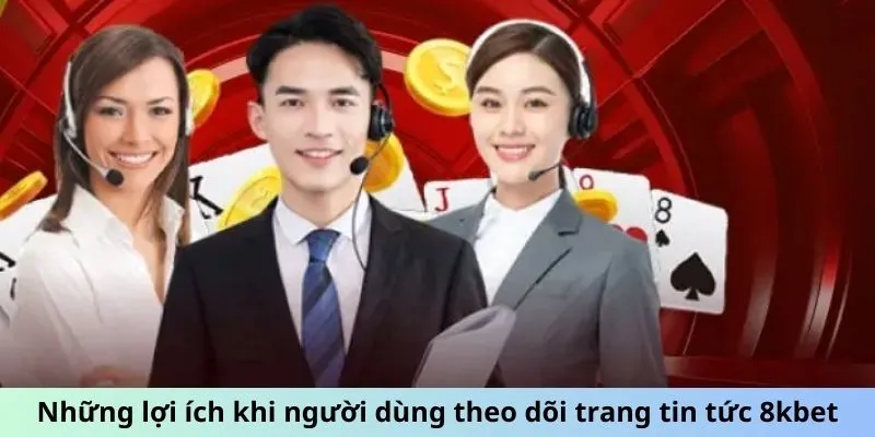 Những lợi ích khi người dùng theo dõi trang tin tức 8kbet