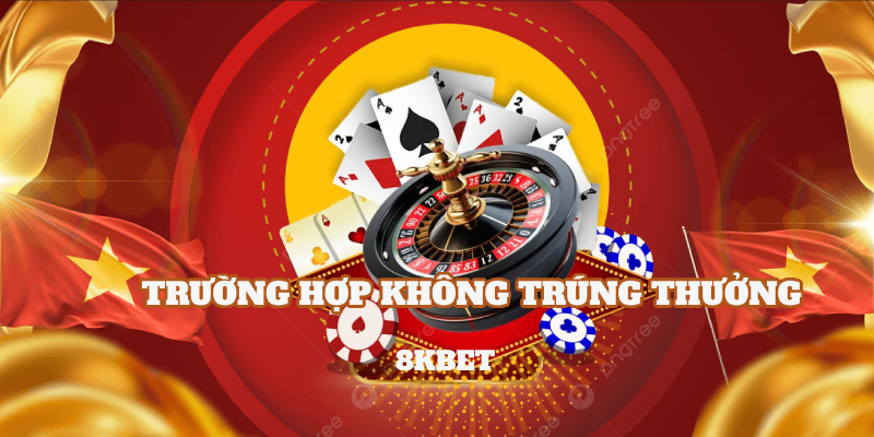 Một số trường hợp không trúng thưởng